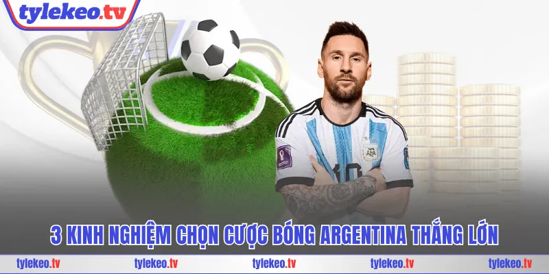 3 kinh nghiệm chọn cược bóng Argentina thắng lớn