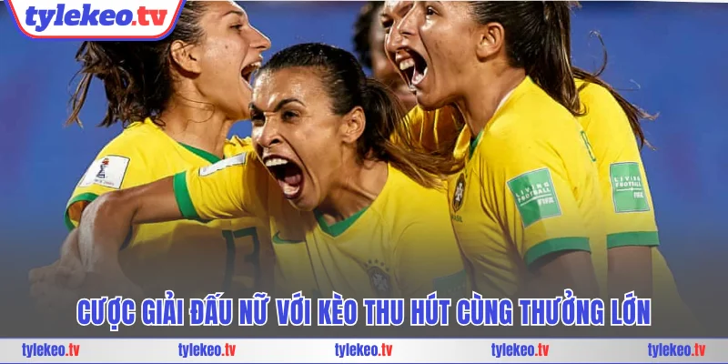 Cược giải đấu nữ với kèo thu hút cùng thưởng lớn