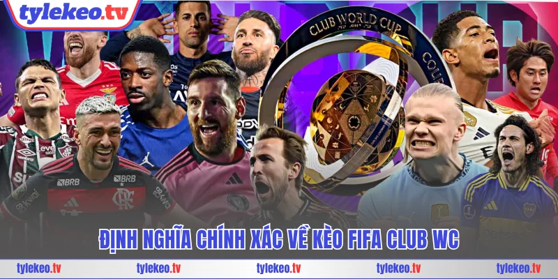 Định nghĩa chính xác về kèo Fifa Club WC