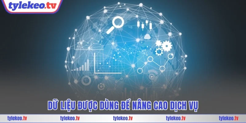 Dữ liệu được dùng để nâng cao dịch vụ