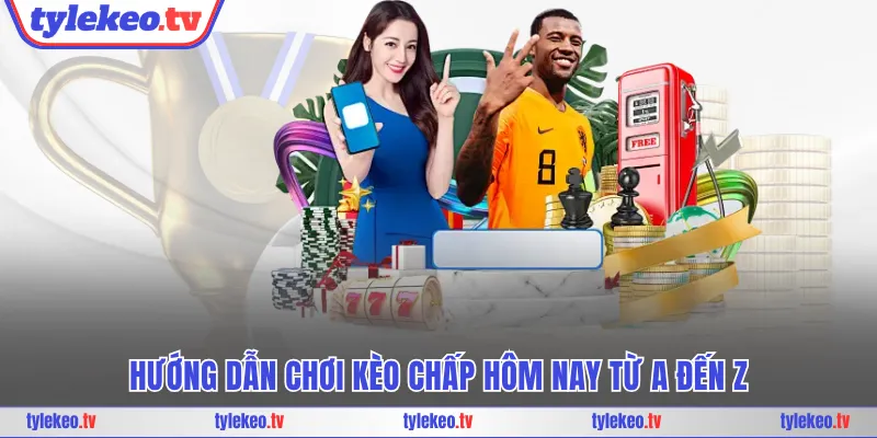Hướng dẫn chơi kèo chấp hôm nay từ A đến Z