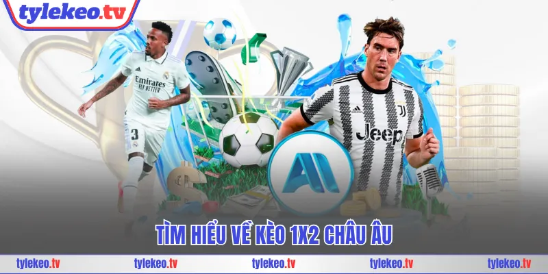 Tìm hiểu về kèo 1x2 Châu Âu